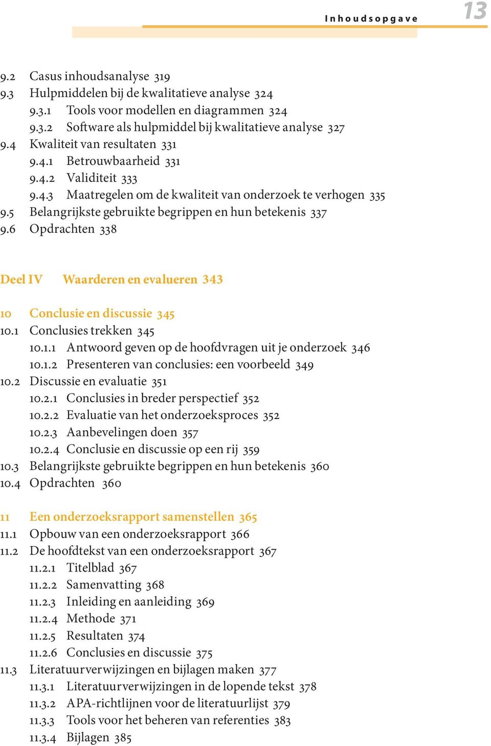 5 Belangrijkste gebruikte begrippen en hun betekenis 337 9.6 Opdrachten 338 Deel IV Waarderen en evalueren 343 10 Conclusie en discussie 345 10.1 Conclusies trekken 345 10.1.1 Antwoord geven op de hoofdvragen uit je onderzoek 346 10.