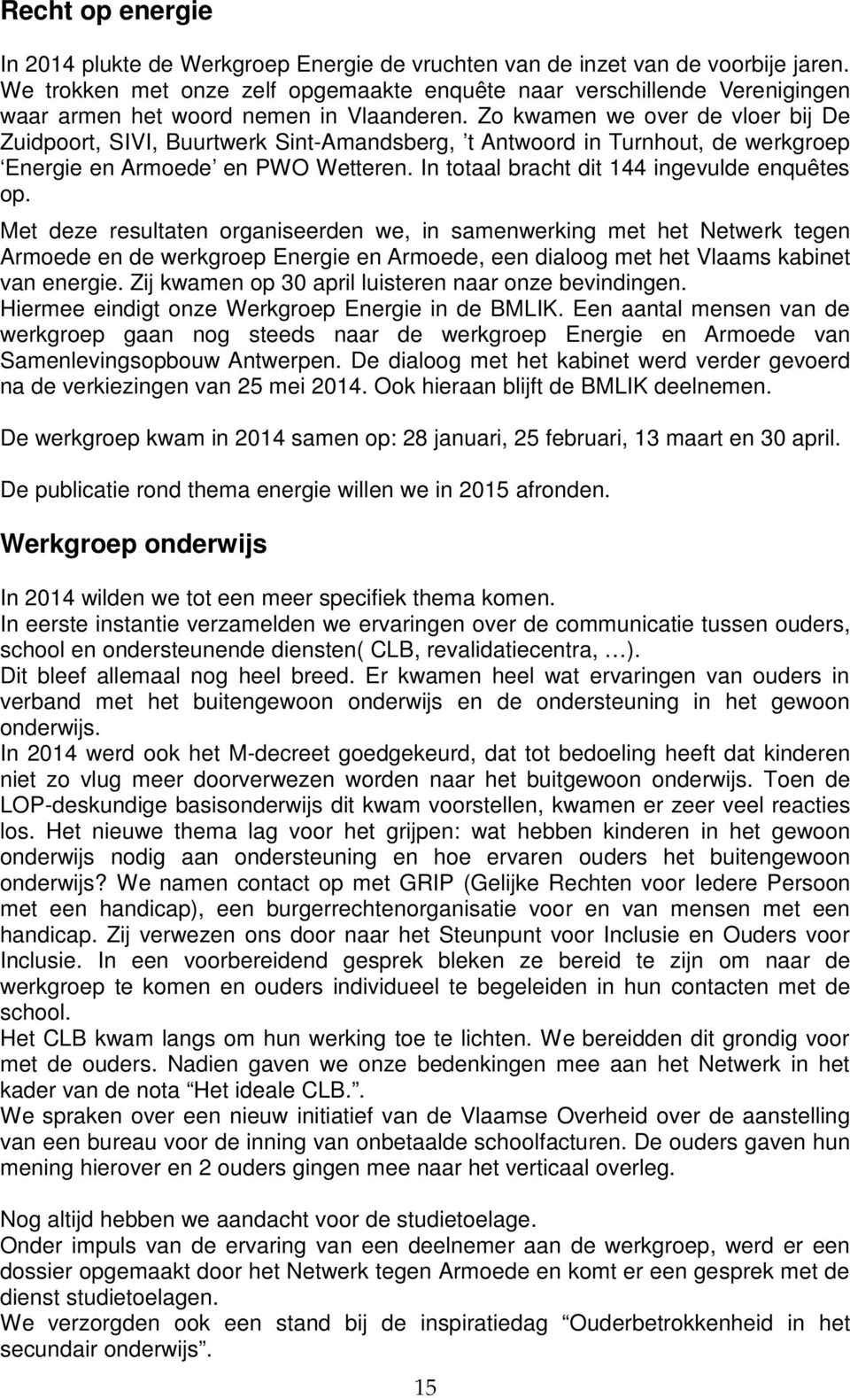 Zo kwamen we over de vloer bij De Zuidpoort, SIVI, Buurtwerk Sint-Amandsberg, t Antwoord in Turnhout, de werkgroep Energie en Armoede en PWO Wetteren. In totaal bracht dit 144 ingevulde enquêtes op.