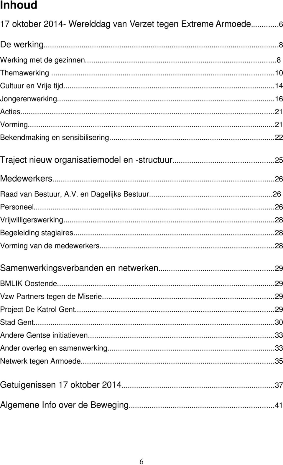 ..26 Vrijwilligerswerking...28 Begeleiding stagiaires...28 Vorming van de medewerkers...28 Samenwerkingsverbanden en netwerken...29 BMLIK Oostende...29 Vzw Partners tegen de Miserie.