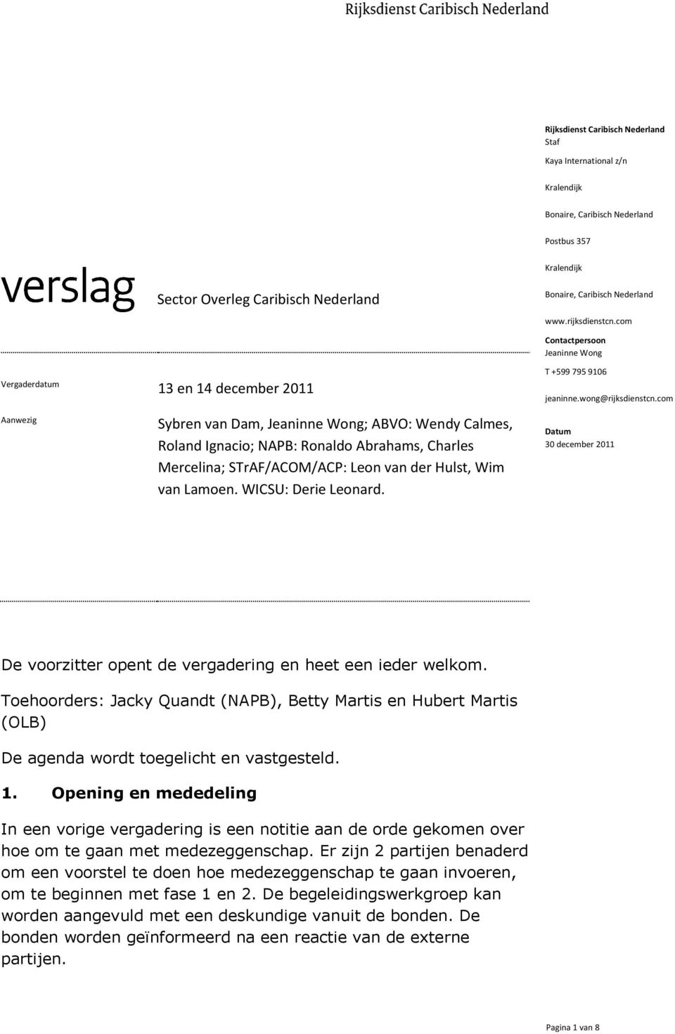 com Aanwezig Sybren van Dam, Jeaninne Wong; ABVO: Wendy Calmes, Roland Ignacio; NAPB: Ronaldo Abrahams, Charles Mercelina; STrAF/ACOM/ACP: Leon van der Hulst, Wim van Lamoen. WICSU: Derie Leonard.