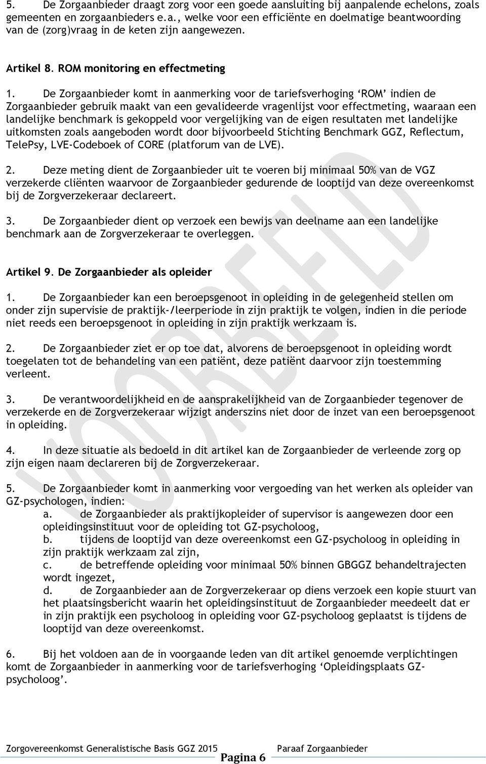 De Zorgaanbieder komt in aanmerking voor de tariefsverhoging ROM indien de Zorgaanbieder gebruik maakt van een gevalideerde vragenlijst voor effectmeting, waaraan een landelijke benchmark is