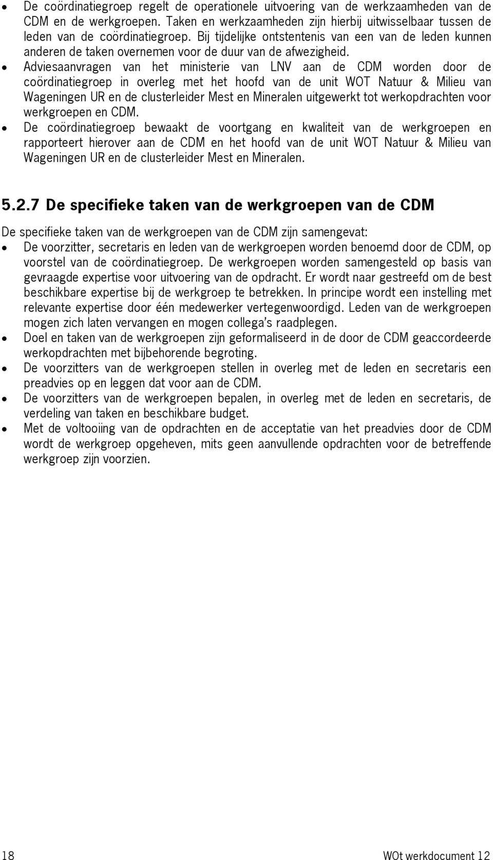 Adviesaanvragen van het ministerie van LNV aan de CDM worden door de coördinatiegroep in overleg met het hoofd van de unit WOT Natuur & Milieu van Wageningen UR en de clusterleider Mest en Mineralen