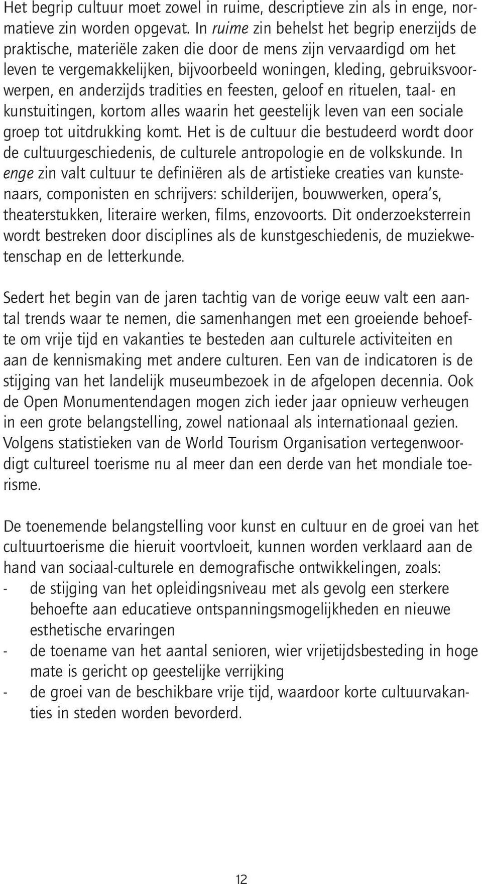 anderzijds tradities en feesten, geloof en rituelen, taal- en kunstuitingen, kortom alles waarin het geestelijk leven van een sociale groep tot uitdrukking komt.