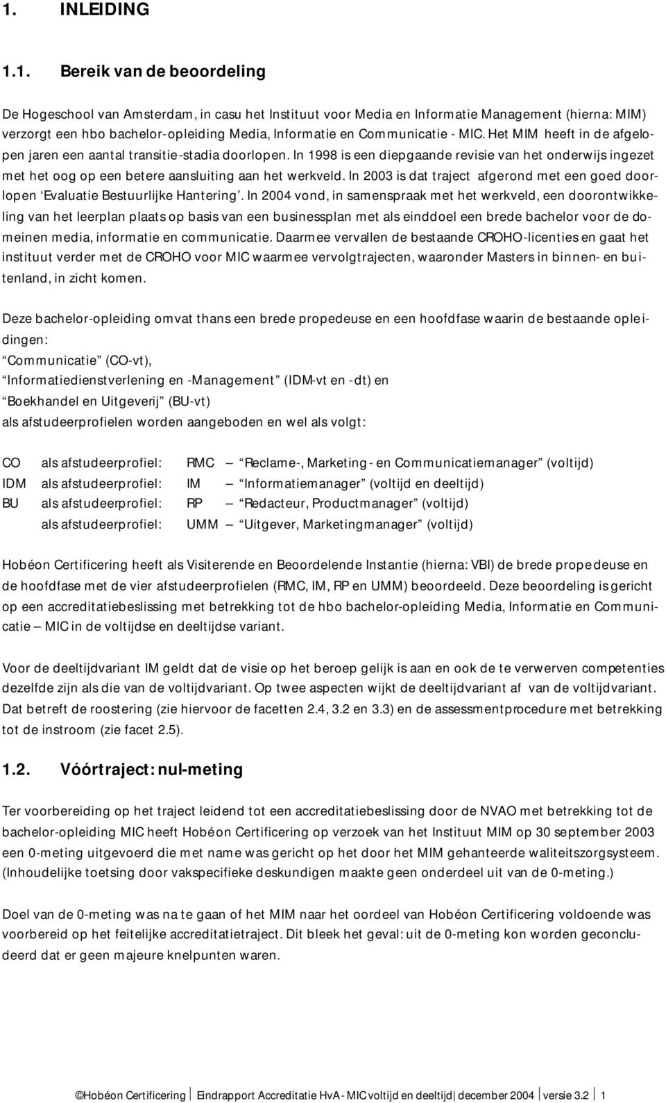 In 1998 is een diepgaande revisie van het onderwijs ingezet met het oog op een betere aansluiting aan het werkveld.