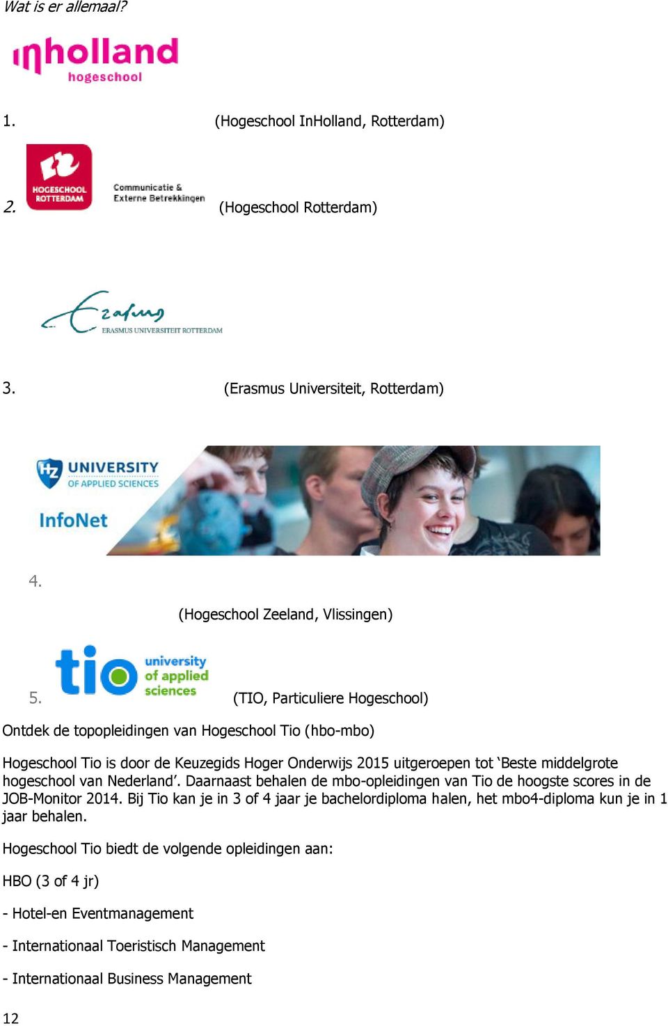 hogeschool van Nederland. Daarnaast behalen de mbo-opleidingen van Tio de hoogste scores in de JOB-Monitor 2014.