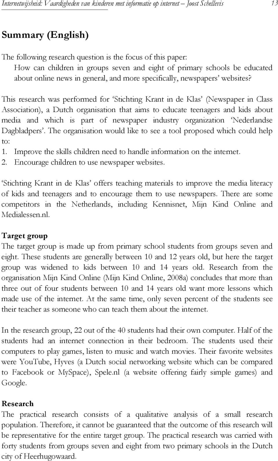 This research was performed for Stichting Krant in de Klas (Newspaper in Class Association), a Dutch organisation that aims to educate teenagers and kids about media and which is part of newspaper