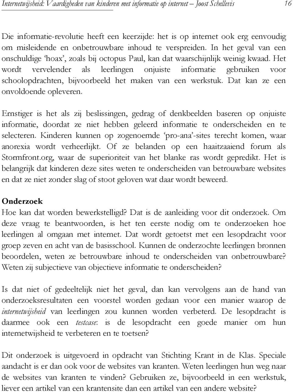 Het wordt vervelender als leerlingen onjuiste informatie gebruiken voor schoolopdrachten, bijvoorbeeld het maken van een werkstuk. Dat kan ze een onvoldoende opleveren.