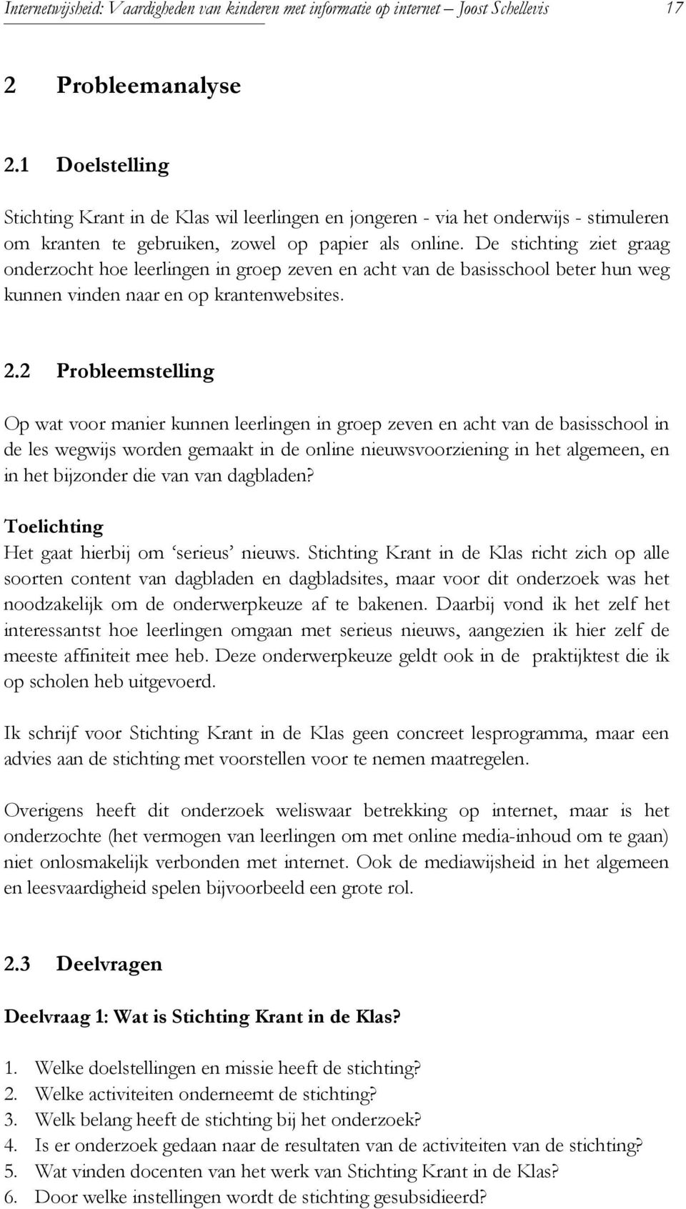 De stichting ziet graag onderzocht hoe leerlingen in groep zeven en acht van de basisschool beter hun weg kunnen vinden naar en op krantenwebsites. 2.