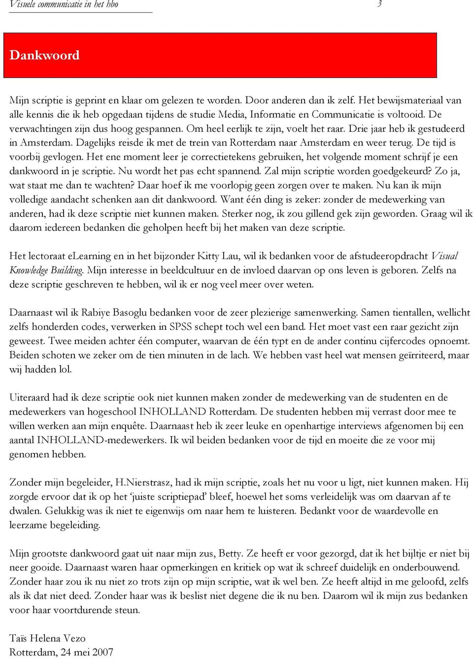 Om heel eerlijk te zijn, voelt het raar. Drie jaar heb ik gestudeerd in Amsterdam. Dagelijks reisde ik met de trein van Rotterdam naar Amsterdam en weer terug. De tijd is voorbij gevlogen.