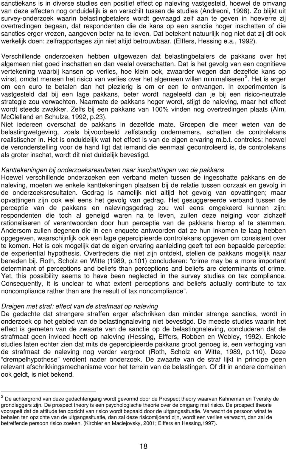 sancties erger vrezen, aangeven beter na te leven. Dat betekent natuurlijk nog niet dat zij dit ook werkelijk doen: zelfrapportages zijn niet altijd betrouwbaar. (Elffers, Hessing e.a., 1992).