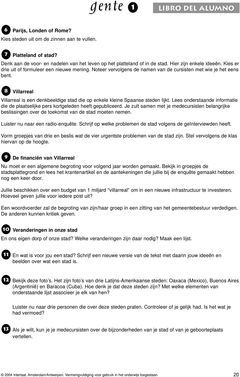 8 Villarreal Villarreal is een denkbeeldige stad die op enkele kleine Spaanse steden lijkt. Lees onderstaande informatie die de plaatselijke pers kortgeleden heeft gepubliceerd.