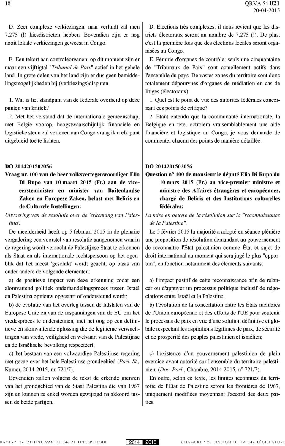 In grote delen van het land zijn er dus geen bemiddelingsmogelijkheden bij (verkiezings)disputen. 1. Wat is het standpunt van de federale overheid op deze punten van kritiek? 2.