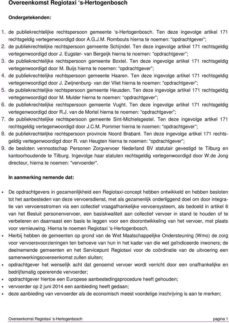 Eugster- van Bergeijk hierna te noemen: opdrachtgever ; 3. de publiekrechtelijke rechtspersoon gemeente Boxtel. Ten deze ingevolge artikel 171 rechtsgeldig vertegenwoordigd door M.