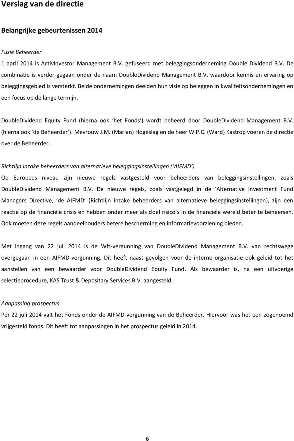 DoubleDividend Equity Fund (hierna ook het Fonds ) wordt beheerd door DoubleDividend Management B.V. (hierna ook de Beheerder ). Mevrouw J.M. (Marian) Hogeslag en de heer W.P.C.