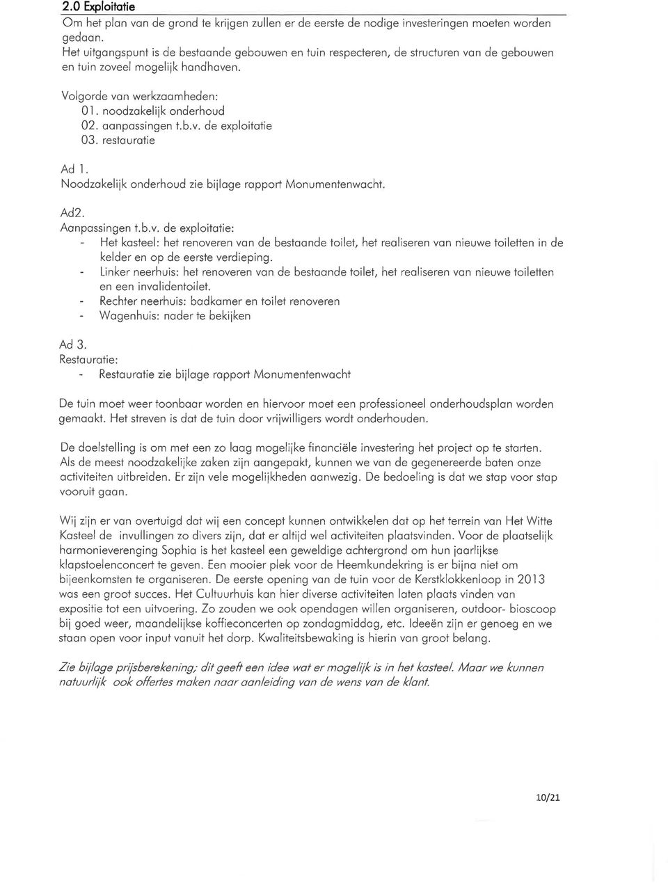 aanpassingen t.b.v. de exploitatie 03. restauratie Ad 1. Noodzakelijk onderhoud zie bijlage rapport Monumentenwacht. Ad2. Aanpassingen t.b.v. de exploitatie: Het kasteel: het renoveren van de bestaande toilet, het realiseren van nieuwe toiletten in de kelder en op de eerste verdieping.