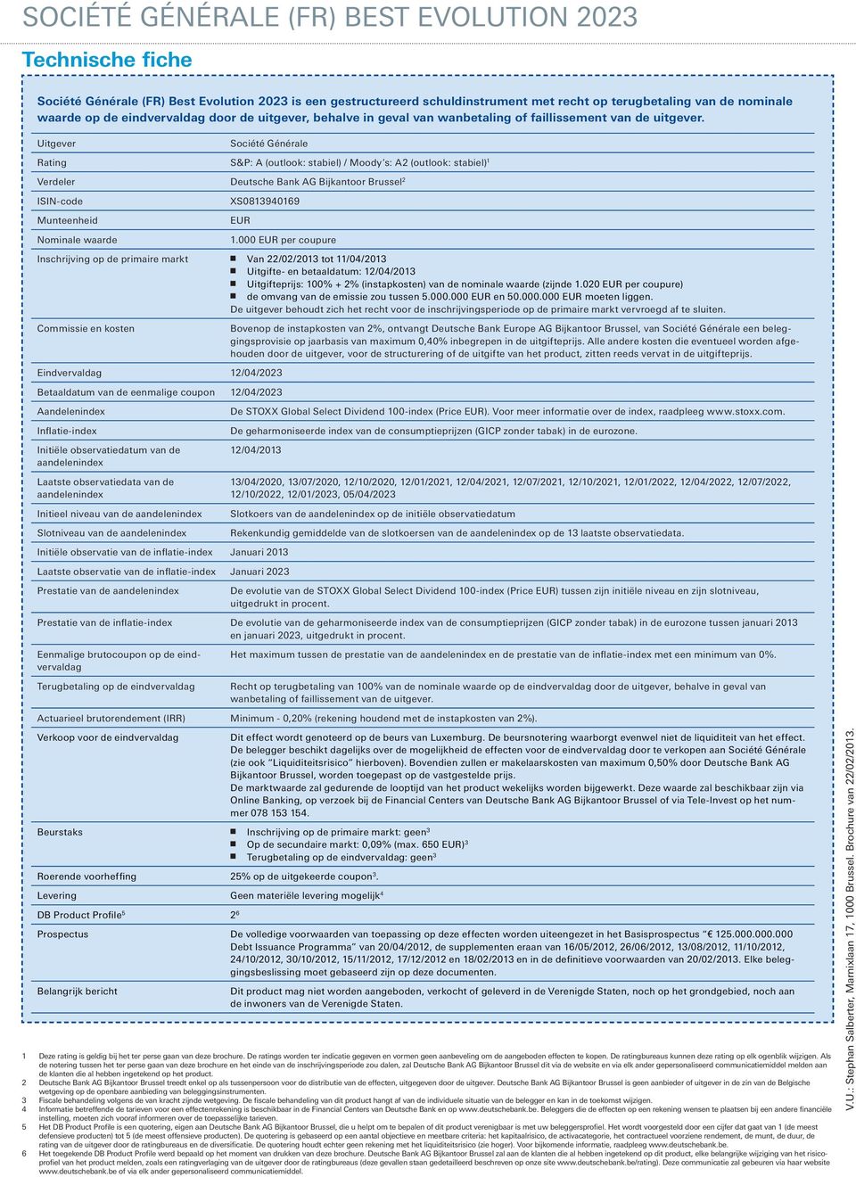 Uitgever Société Générale Rating S&P: A (outlook: stabiel) / Moody s: A2 (outlook: stabiel) 1 Verdeler Deutsche Bank AG Bijkantoor Brussel 2 ISIN-code Munteenheid Nominale waarde Inschrijving op de