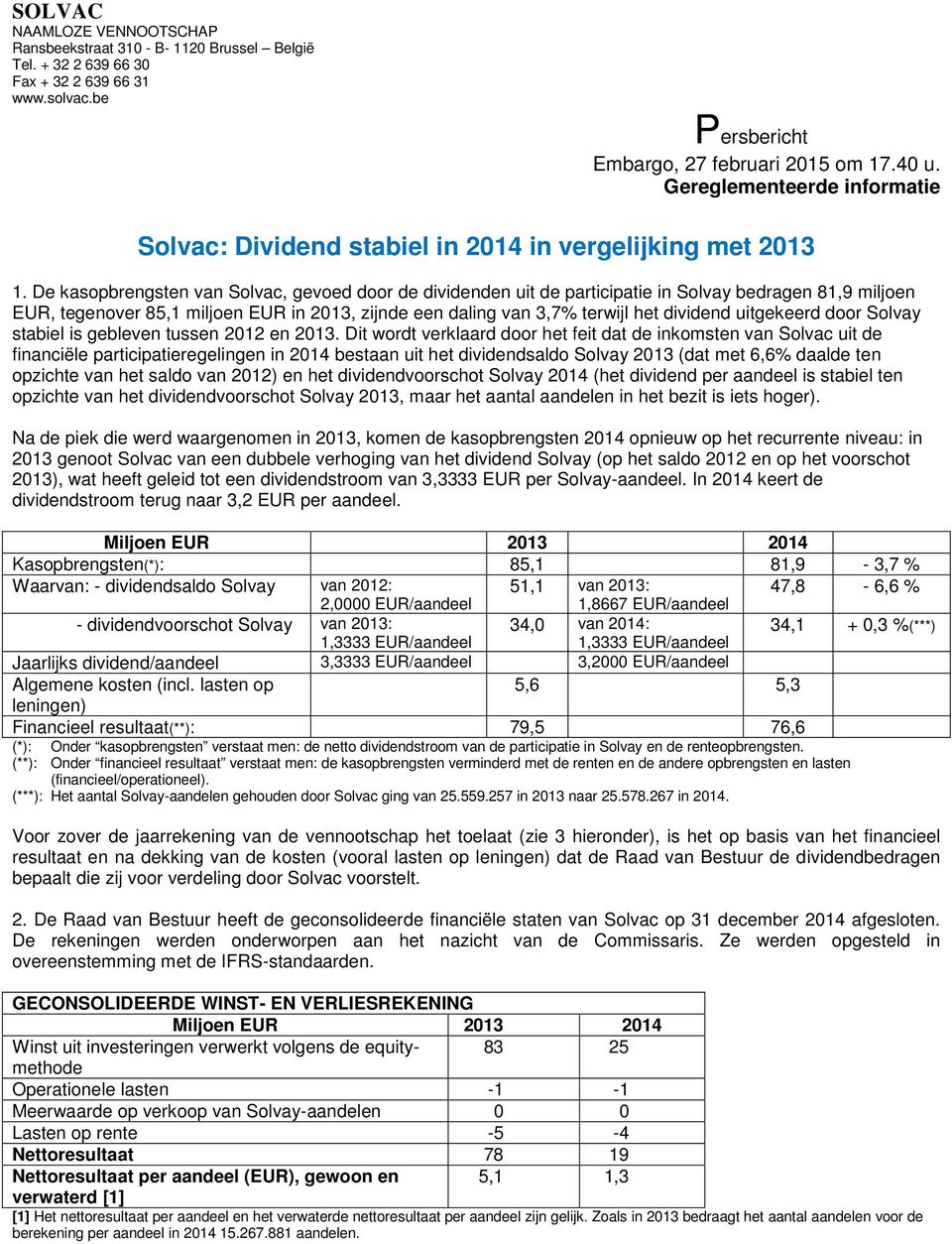 De kasopbrengsten van Solvac, gevoed door de dividenden uit de participatie in Solvay bedragen 81,9 miljoen EUR, tegenover 85,1 miljoen EUR in 2013, zijnde een daling van 3,7% terwijl het dividend