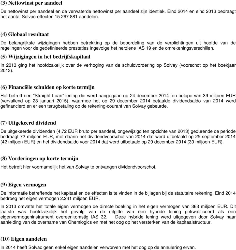 19 en de omrekeningsverschillen. (5) Wijzigingen in het bedrijfskapitaal In 2013 ging het hoofdzakelijk over de verhoging van de schuldvordering op Solvay (voorschot op het boekjaar 2013).