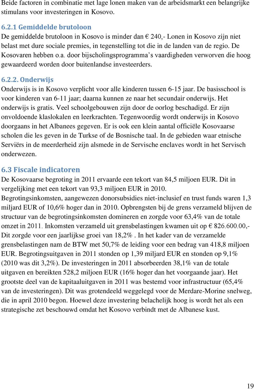 De Kosovaren hebben o.a. door bijscholingsprogramma s vaardigheden verworven die hoog gewaardeerd worden door buitenlandse investeerders. 6.2.