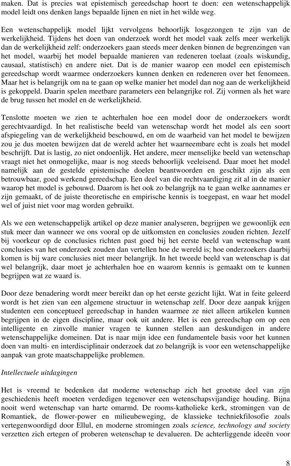 Tijdens het doen van onderzoek wordt het model vaak zelfs meer werkelijk dan de werkelijkheid zelf: onderzoekers gaan steeds meer denken binnen de begrenzingen van het model, waarbij het model