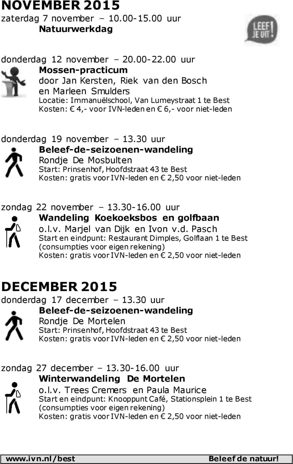 30-16.00 uur Wandeling Koekoeksbos en golfbaan o.l.v. Marjel van Dijk en Ivon v.d. Pasch Start en eindpunt: Restaurant Dimples, Golflaan 1 te Best DECEMBER 2015 donderdag 17 december 13.