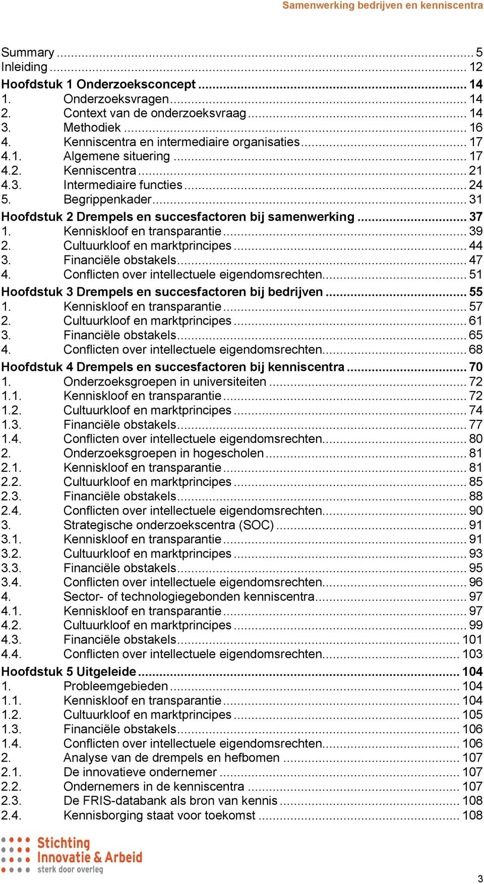 Kenniskloof en transparantie... 39 2. Cultuurkloof en marktprincipes... 44 3. Financiële obstakels... 47 4. Conflicten over intellectuele eigendomsrechten.