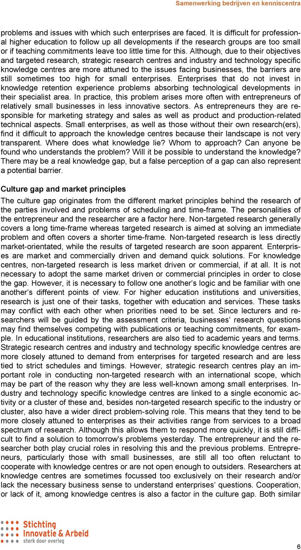 Although, due to their objectives and targeted research, strategic research centres and industry and technology specific knowledge centres are more attuned to the issues facing businesses, the