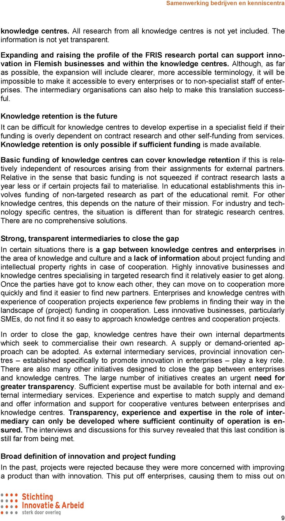 Although, as far as possible, the expansion will include clearer, more accessible terminology, it will be impossible to make it accessible to every enterprises or to non-specialist staff of