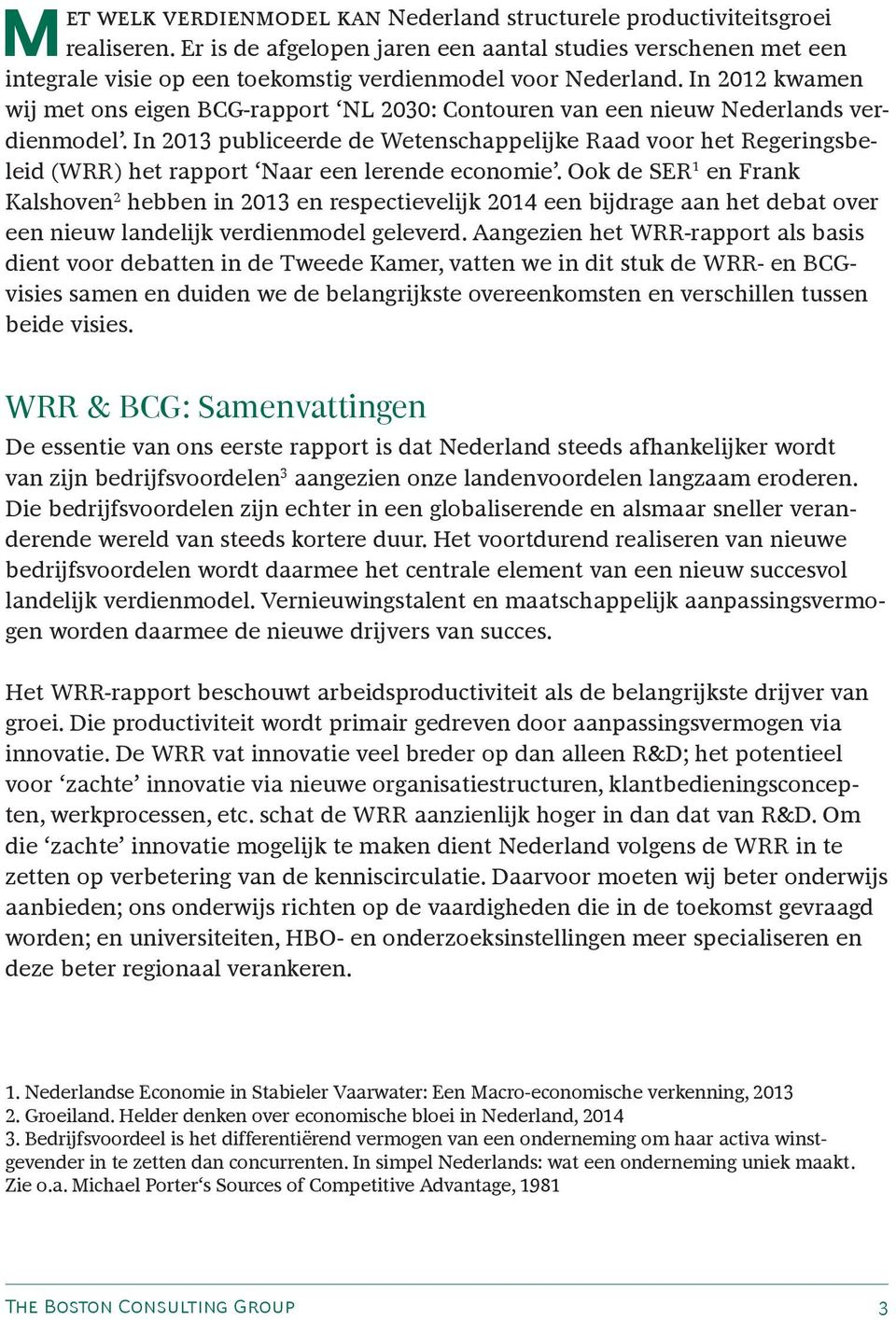 In 2012 kwamen wij met ons eigen BCG-rapport NL 2030: Contouren van een nieuw Nederlands verdienmodel.
