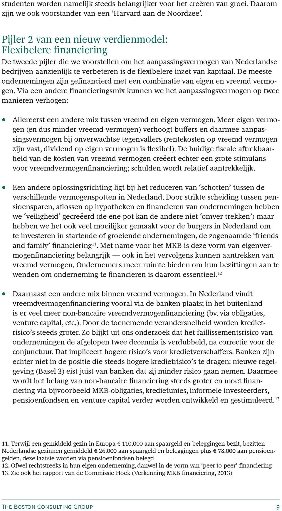 inzet van kapitaal. De meeste ondernemingen zijn gefinancierd met een combinatie van eigen en vreemd vermogen.