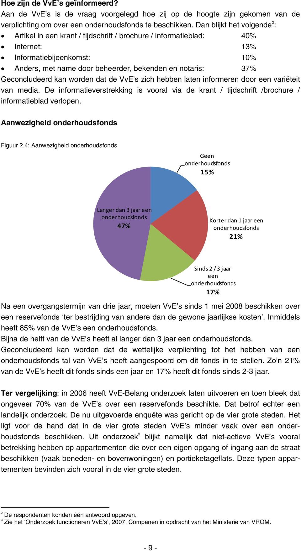 Geconcludeerd kan worden dat de VvE s zich hebben laten informeren door een variëteit van media. De informatieverstrekking is vooral via de krant / tijdschrift /brochure / informatieblad verlopen.