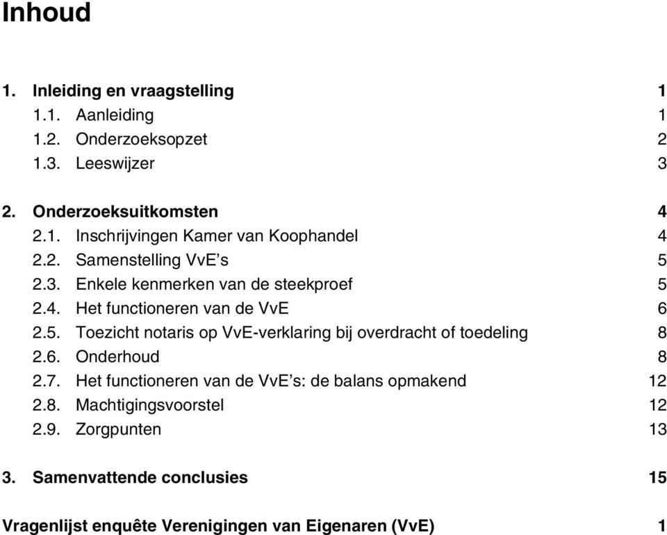 6. Onderhoud 8 2.7. Het functioneren van de VvE s: de balans opmakend 12 2.8. Machtigingsvoorstel 12 2.9. Zorgpunten 13 3.