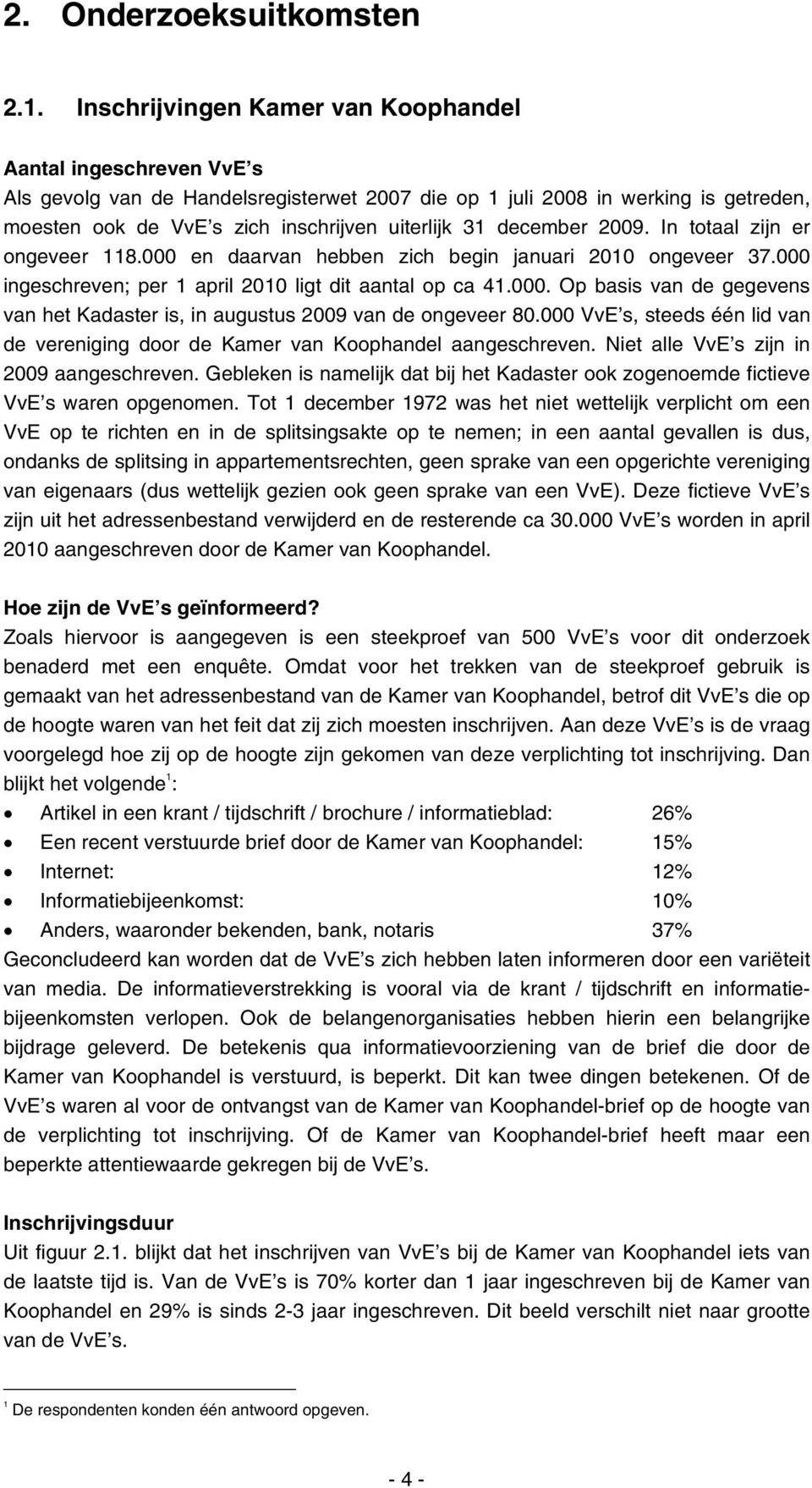 december 2009. In totaal zijn er ongeveer 118.000 en daarvan hebben zich begin januari 2010 ongeveer 37.000 ingeschreven; per 1 april 2010 ligt dit aantal op ca 41.000. Op basis van de gegevens van het Kadaster is, in augustus 2009 van de ongeveer 80.