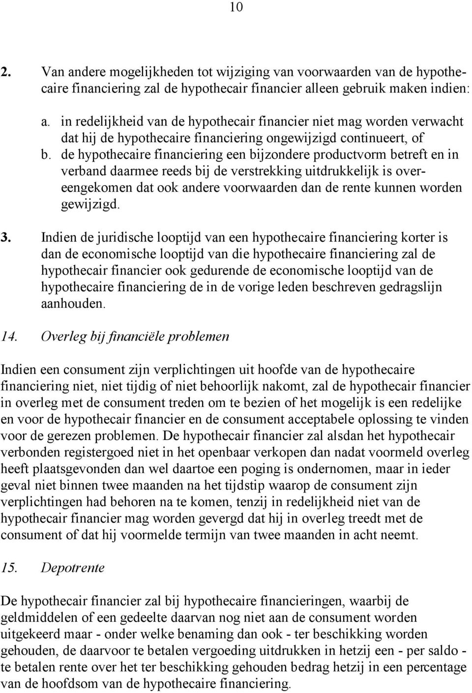 de hypothecaire financiering een bijzondere productvorm betreft en in verband daarmee reeds bij de verstrekking uitdrukkelijk is overeengekomen dat ook andere voorwaarden dan de rente kunnen worden