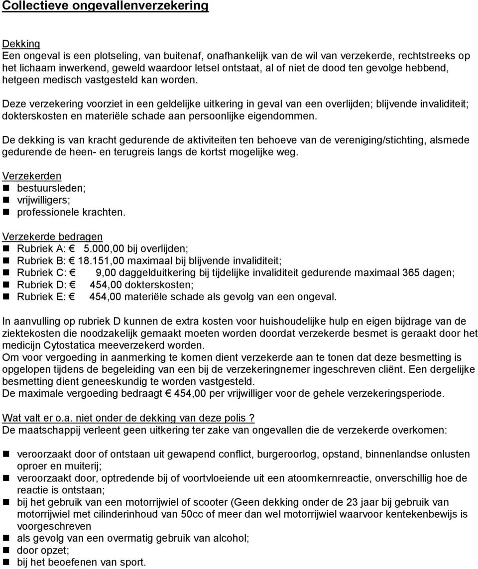 Deze verzekering voorziet in een geldelijke uitkering in geval van een overlijden; blijvende invaliditeit; dokterskosten en materiële schade aan persoonlijke eigendommen.