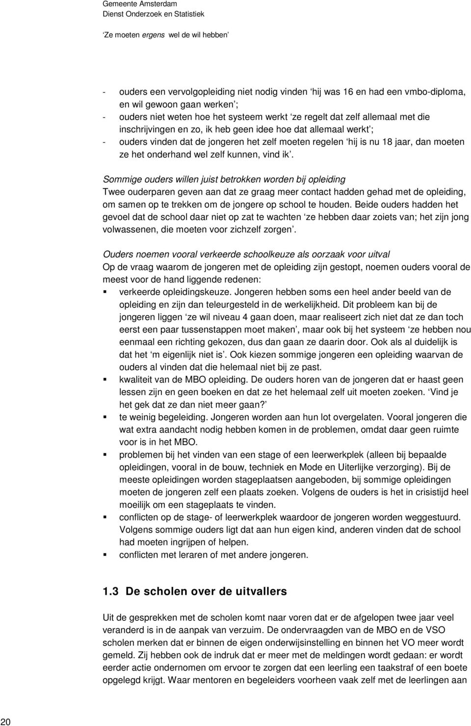 Sommige ouders willen juist betrokken worden bij opleiding Twee ouderparen geven aan dat ze graag meer contact hadden gehad met de opleiding, om samen op te trekken om de jongere op school te houden.