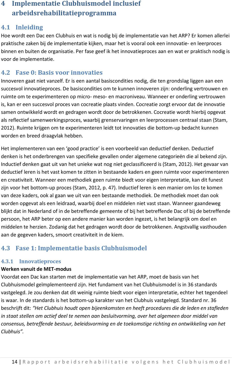 Per fase geef ik het innovatieproces aan en wat er praktisch nodig is voor de implementatie. 4.2 Fase 0: Basis voor innovaties Innoveren gaat niet vanzelf.