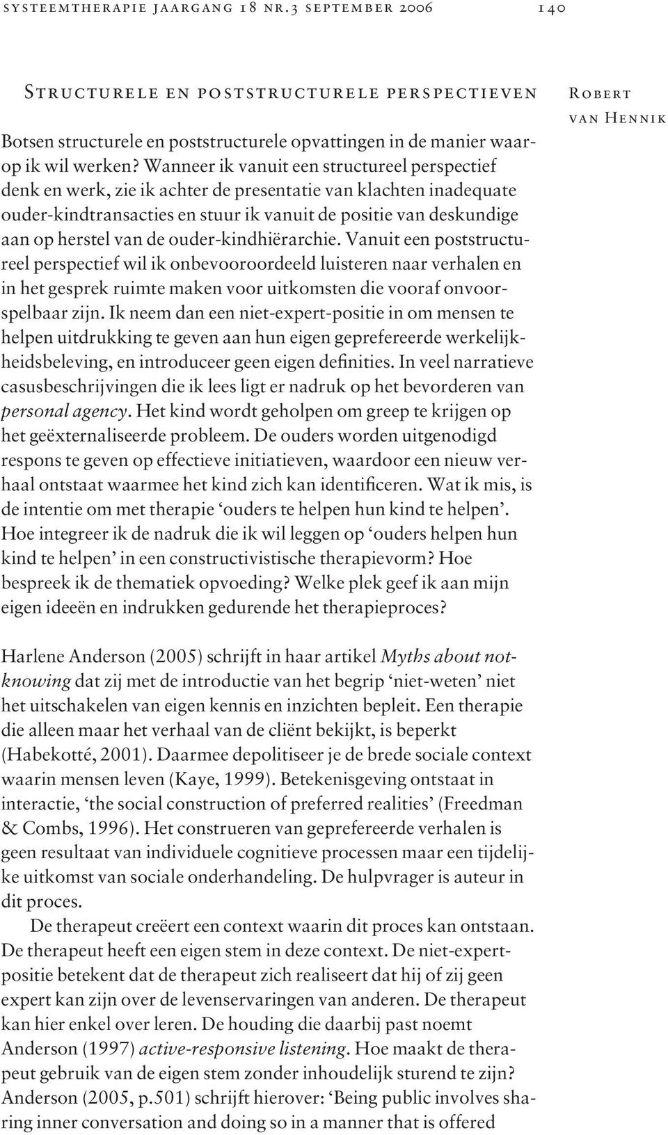 de ouder-kindhiërarchie. Vanuit een poststructureel perspectief wil ik onbevooroordeeld luisteren naar verhalen en in het gesprek ruimte maken voor uitkomsten die vooraf onvoorspelbaar zijn.