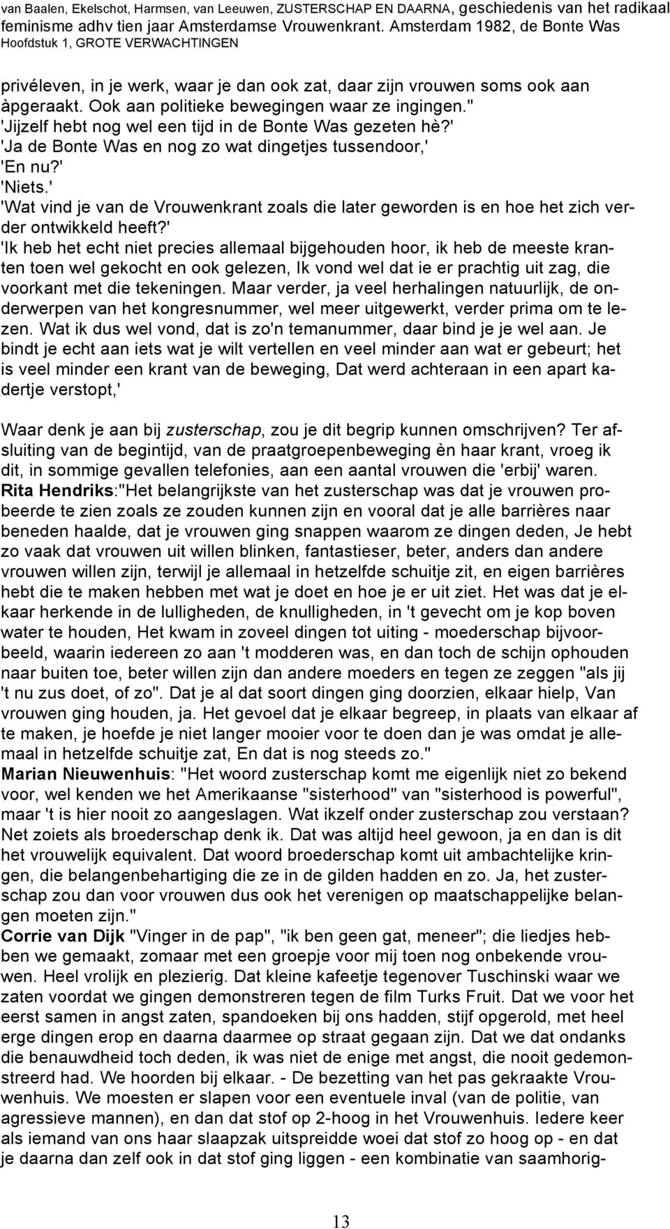 " 'Jijzelf hebt nog wel een tijd in de Bonte Was gezeten hè?' 'Ja de Bonte Was en nog zo wat dingetjes tussendoor,' 'En nu?' 'Niets.