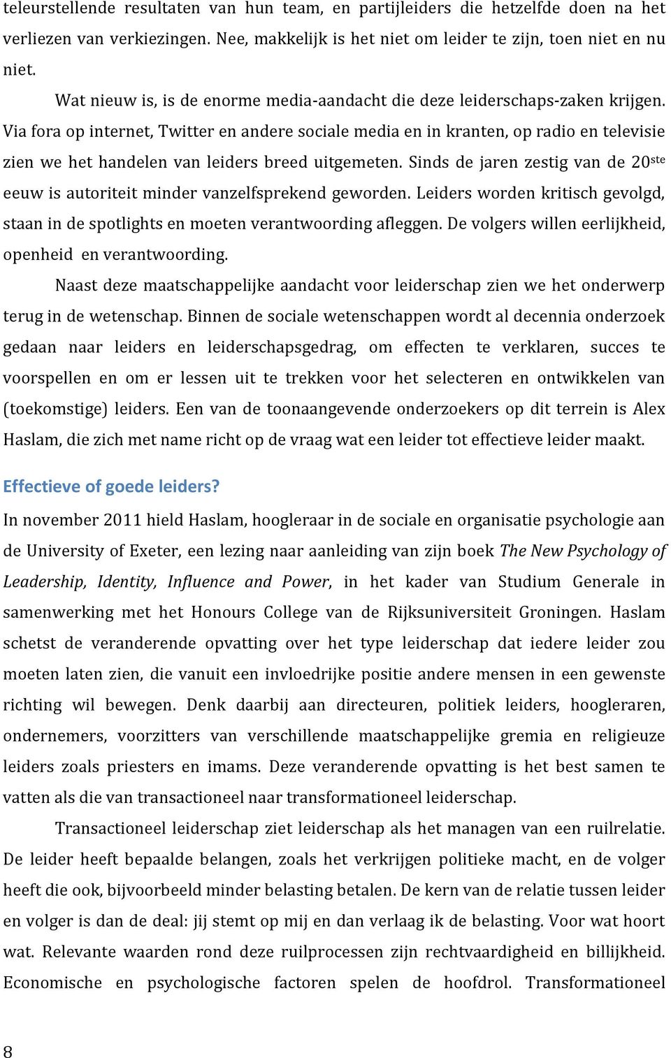 Via fora op internet, Twitter en andere sociale media en in kranten, op radio en televisie zien we het handelen van leiders breed uitgemeten.