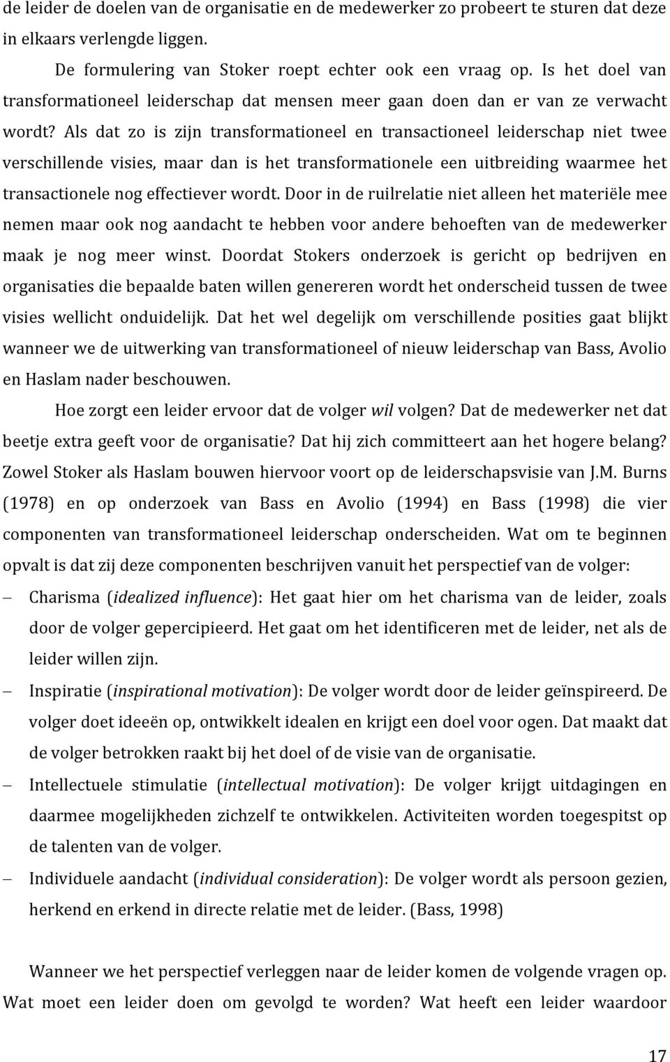 Als dat zo is zijn transformationeel en transactioneel leiderschap niet twee verschillende visies, maar dan is het transformationele een uitbreiding waarmee het transactionele nog effectiever wordt.