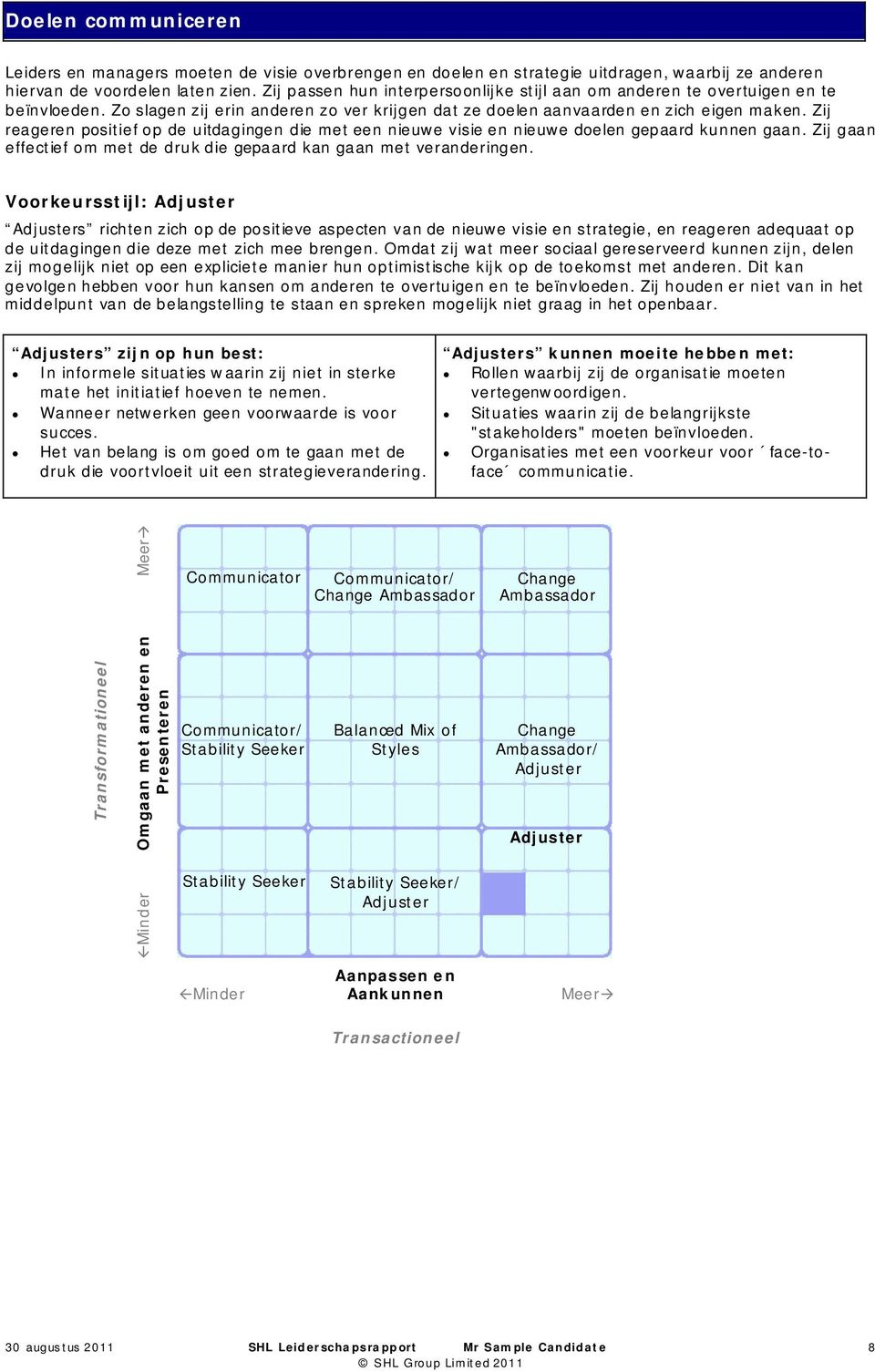 Zij reageren positief op de uitdagingen die met een nieuwe visie en nieuwe doelen gepaard kunnen gaan. Zij gaan effectief om met de druk die gepaard kan gaan met veranderingen.