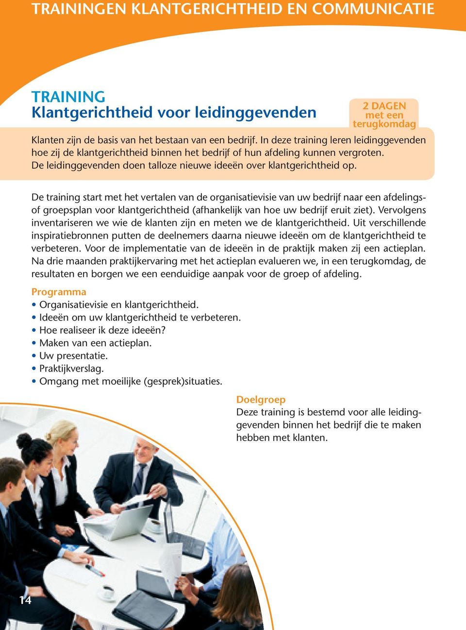 De training start met het vertalen van de organisatievisie van uw bedrijf naar een afdelingsof groepsplan voor klantgerichtheid (afhankelijk van hoe uw bedrijf eruit ziet).