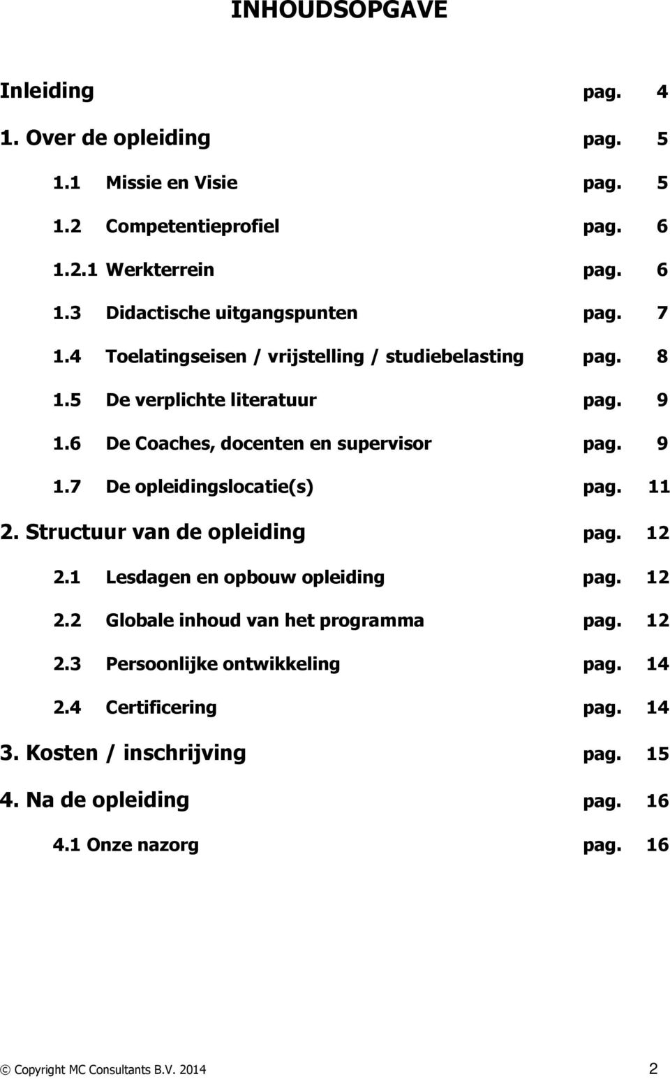 11 2. Structuur van de opleiding pag. 12 2.1 Lesdagen en opbouw opleiding pag. 12 2.2 Globale inhoud van het programma pag. 12 2.3 Persoonlijke ontwikkeling pag. 14 2.