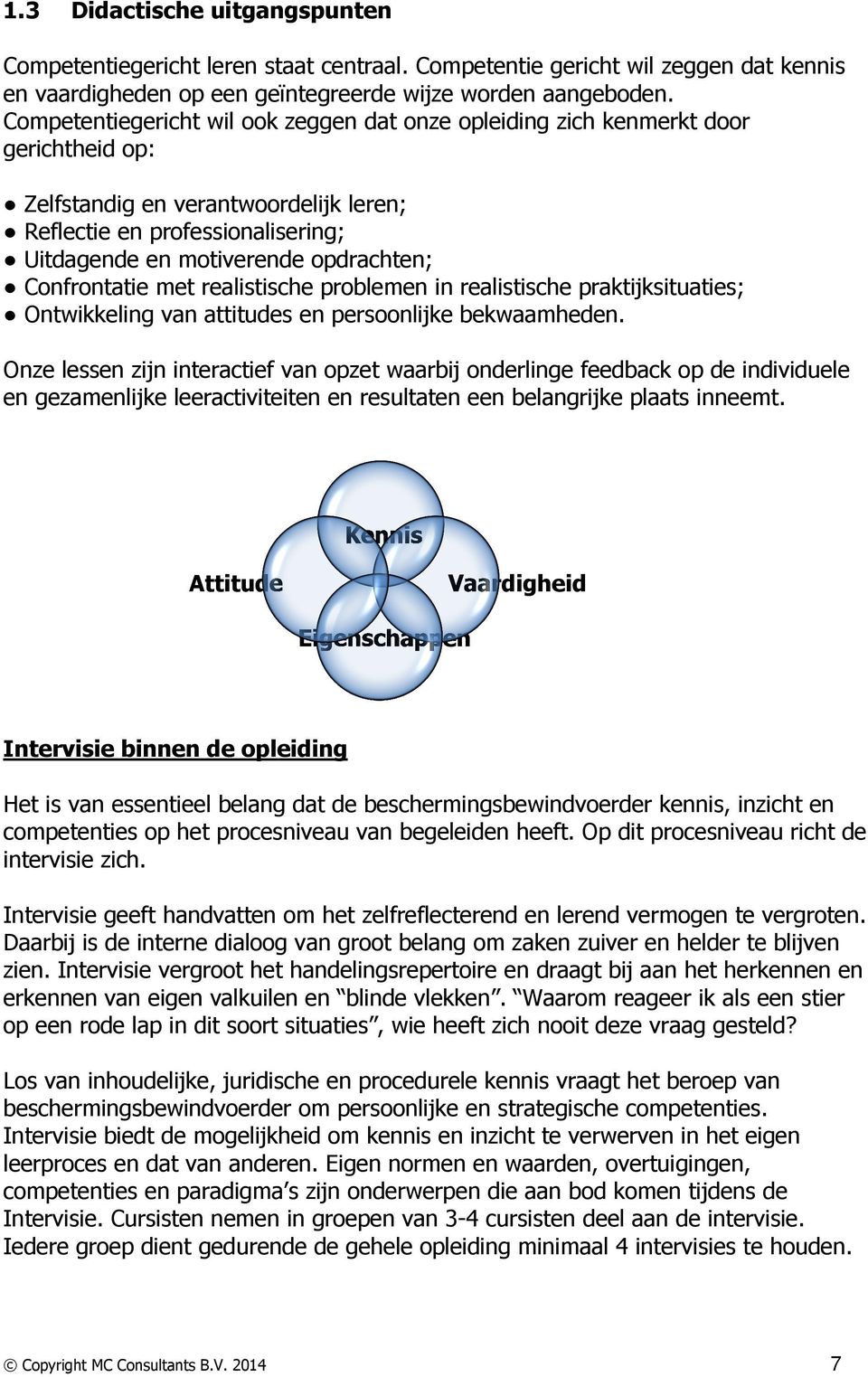 opdrachten; Confrontatie met realistische problemen in realistische praktijksituaties; Ontwikkeling van attitudes en persoonlijke bekwaamheden.