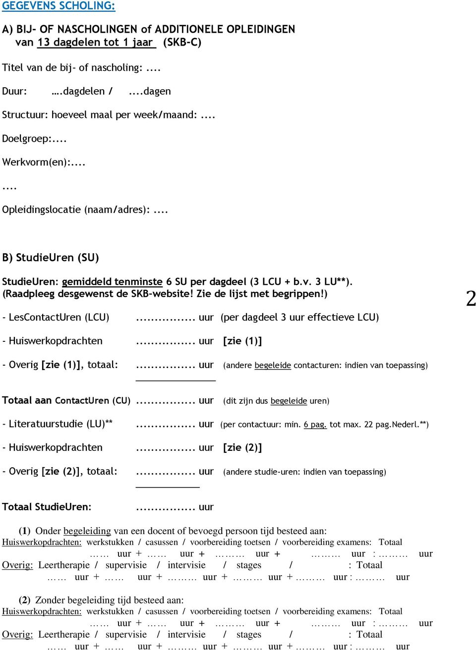 v. 3 LU**). (Raadpleeg desgewenst de SKBwebsite! Zie de lijst met begrippen!) LesContactUren (LCU)... uur (per dagdeel 3 uur effectieve LCU) 2 Huiswerkopdrachten.