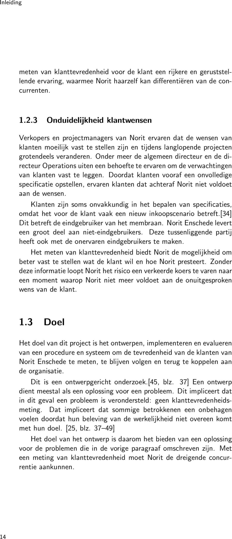 Onder meer de algemeen directeur en de directeur Operations uiten een behoefte te ervaren om de verwachtingen van klanten vast te leggen.