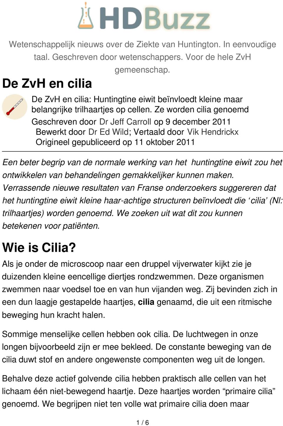 Ze worden cilia genoemd Geschreven door Dr Jeff Carroll op 9 december 2011 Bewerkt door Dr Ed Wild; Vertaald door Vik Hendrickx Origineel gepubliceerd op 11 oktober 2011 Een beter begrip van de
