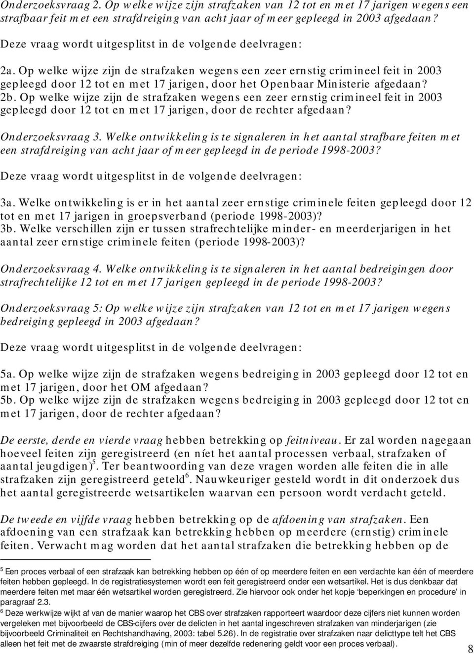 Op welke wijze zijn de strafzaken wegens een zeer ernstig crimineel feit in 2003 gepleegd door 12 tot en met 17 jarigen, door het Openbaar Ministerie afgedaan? 2b.