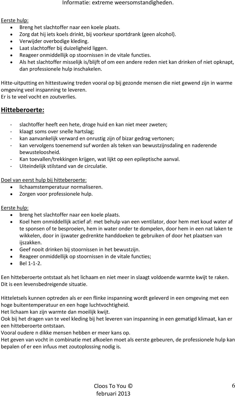 Hitte-uitputting en hittestuwing treden vooral op bij gezonde mensen die niet gewend zijn in warme omgeving veel inspanning te leveren. Er is te veel vocht en zoutverlies.